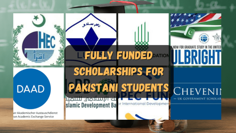 Fully Funded Scholarships for Pakistani Students in Abroad